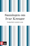 Cover for Sanningen om Ivar Kreuger : händelserna kring Ivar Kreugers sista år