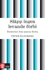 Omslagsbild för Släpp ingen levande förbi : Berättelser från murens Berlin