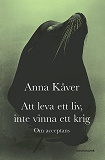 Cover for Att leva ett liv, inte vinna ett krig : om acceptans 
