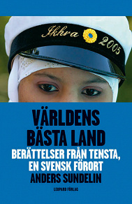 Omslagsbild för Världens bästa land : berättelser från Tensta, en svensk förort