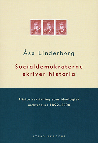 Omslagsbild för Socialdemokraterna skriver historia: historieskrivning som ideologisk maktresurs 1892-2000