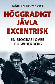 Omslagsbild för Höggradigt jävla excentrisk : En biografi över Bo Widerberg