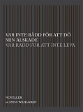 Cover for Var inte rädd för att dö min älskade. Var rädd för att inte leva.