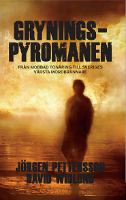 Cover for Gryningspyromanen : Från mobbad tonåring till Sveriges värsta mordbrännare