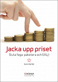 Omslagsbild för Jacka upp priset - Sluta fega: paketera och SÄLJ!