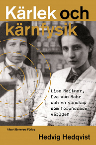 Omslagsbild för Kärlek och kärnfysik : Lise Meitner, Eva von Bahr och en vänskap som förändrade världen