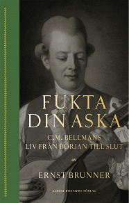 Omslagsbild för Fukta din aska : C.M. Bellmans liv från början till slut