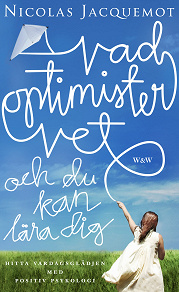 Cover for Vad optimister vet - och du kan lära dig : Hitta vardagsglädjen med positiv psykologi