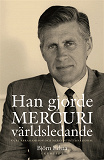 Omslagsbild för Han gjorde MERCURI världsledande. Curt Abrahamsson och Mercuri International