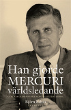 Omslagsbild för Han gjorde MERCURI världsledande. Curt Abrahamsson och Mercuri International