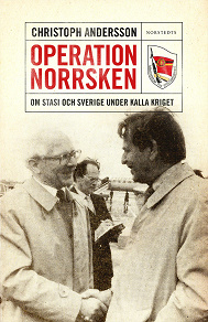 Omslagsbild för Operation Norrsken : om Stasi och Sverige under kalla kriget