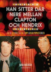 Omslagsbild för Han sitter där nere mellan Clapton och Hendrix : Jan Olofssons galna tripp genom pophistorien