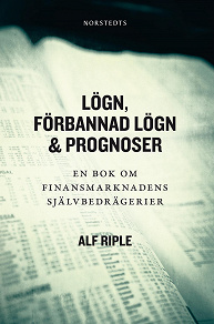 Cover for Lögn, förbannad lögn & prognoser : en bok om finansmarknadens självbedrägerier