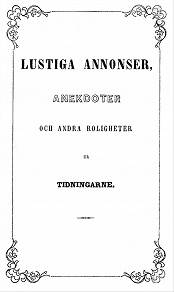 Omslagsbild för Lustiga annonser, anekdoter och andra roligheter: ur tidningarne