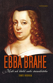 Omslagsbild för Ebba Brahe : makt och kärlek under stormaktstiden 