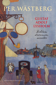 Omslagsbild för Gustaf Adolf Lysholm : diktare, drömmare, servitör - en biografi