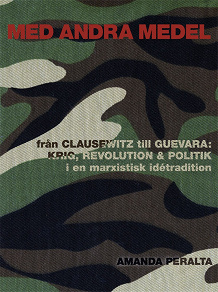 Omslagsbild för Med andra medel: Från Clausewitz till Guevara - krig, revolution och politik i en marxistisk idétradition