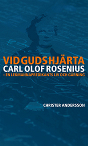 Omslagsbild för Vid Guds hjärta Carl Olof Rosenius: en lekmannapredikants liv och gärning