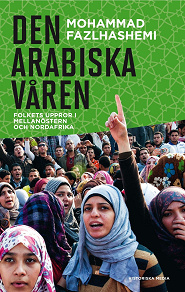 Omslagsbild för Den arabiska våren : Folkets uppror i Mellanöstern och Nordafrika