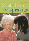 Omslagsbild för Så blir barn tvåspråkiga (reviderad utgåva) : Vägledning och råd under förskoleåldern