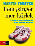 Cover for Fem gånger mer kärlek : forskning och praktiska råd för ett fungerande familjeliv : en bok till föräldrar med barn mellan 2 och 12 år