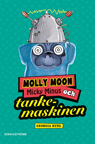 Omslagsbild för Molly Moon 4 - Molly Moon, Micky Minus och tankemaskinen