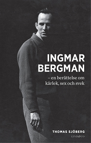 Omslagsbild för Ingmar Bergman - en berättelse om kärlek, sex och svek