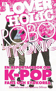Omslagsbild för Loverholic Robotronic - En reportagebok om k-pop, fans och Sydkorea
