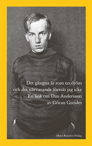 Cover for Det gångna är som en dröm och det närvarande förstår jag icke : En bok om Dan Andersson