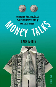 Omslagsbild för Money talks. Om kronor, ören, tillgångar, cash flow, likvider, LTRO, QE och annan bullshit