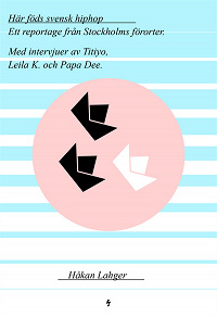 Omslagsbild för Här föds svensk hiphop - Ett reportage från Stockholms förorter. Med intervjuer av Titiyo, Leila K. och Papa Dee.