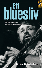 Omslagsbild för Ett bluesliv: berättelsen om Cornelis Vreeswijk