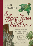 Omslagsbild för Mary Jones historia : nedtecknad av mej själv och alldeles uppriktig om mitt liv samt om Dolores & John Silver så som jag fått det berättat för mej av dom själva