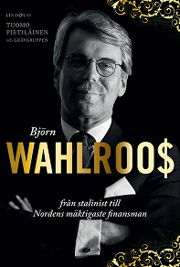 Omslagsbild för Björn Wahlroos : Från stalinist till Nordens mäktigaste finansman