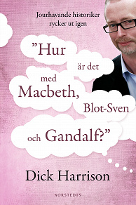 Omslagsbild för Hur är det med MacBeth, Blot-Sven och Gandalf? : jourhavande historiker rycker ut igen