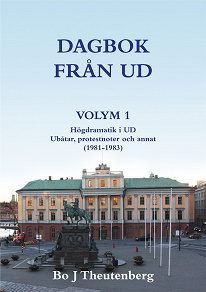 Omslagsbild för DAGBOK FRÅN UD VOLYM 1 - Högdramatik i UD - Ubåtar, protestnoter och annat (1981-1983)