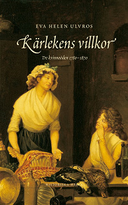 Cover for Kärlekens villkor: Tre kvinnoöden 1780-1880