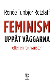 Omslagsbild för Feminism uppåt väggarna - eller en rak vänster