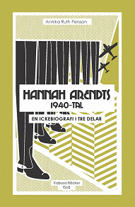 Omslagsbild för Hannah Arendts 1940-tal : En ickebiografi i tre delar