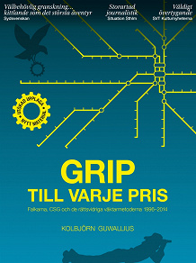 Omslagsbild för Grip till varje pris : Falkarna, CSG och de rättsvidriga väktarmetoderna