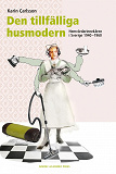 Omslagsbild för Den tillfälliga husmodern : hemvårdarinnekåren i Sverige 1940-1960