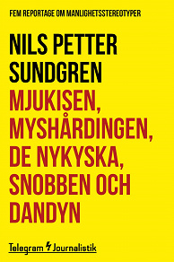 Omslagsbild för Mjukisen, myshårdningen, de nykyska, snobben och dandyn - Fem reportage om manlighetsstereotyper