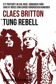 Omslagsbild för Tung rebell - Ett porträtt av Axl Rose, sångaren från Guns N´ Roses som gjorde hårdrocken rumsren