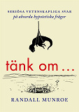 Cover for Tänk om ... Seriösa vetenskapliga svar på absurda hypotetiska frågor