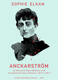 Cover for Anckarström : en historia från idyllens och revolutionernas tidevarv, del 1 och 2