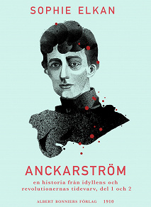Omslagsbild för Anckarström : en historia från idyllens och revolutionernas tidevarv, del 1 och 2