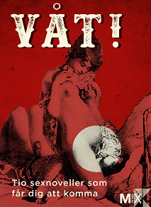 Cover for Våt! : Tio noveller som får dig att komma