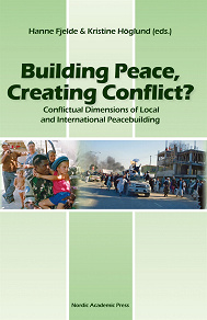 Omslagsbild för Building Peace, Creating Conflict: Conflictual Dimensions of Local and International Peacebuilding