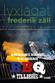 Omslagsbild för Lyxlagat: BBQ - Amerikansk barbecue, öl och bourbon: Tillbehör