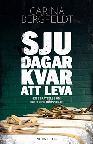 Cover for Sju dagar kvar att leva : en berättelse om brott och dödsstraff